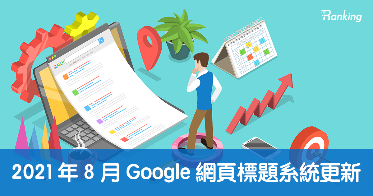 GOOGLE於2021年8月更新網頁標題產生機制，會對網站造成哪些影響？